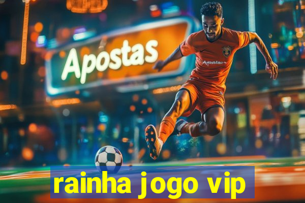 rainha jogo vip